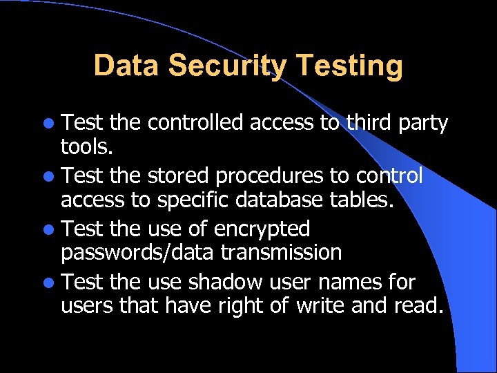 Data Security Testing l Test the controlled access to third party tools. l Test