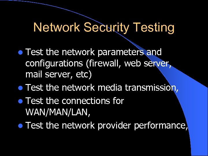 Network Security Testing l Test the network parameters and configurations (firewall, web server, mail
