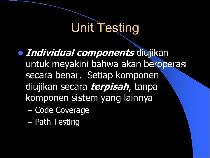 Unit Testing l Individual components diujikan untuk meyakini bahwa akan beroperasi secara benar. Setiap