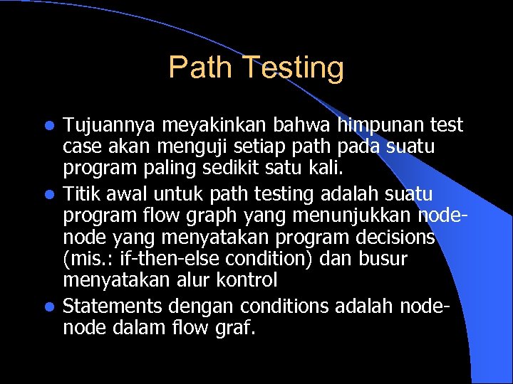 Path Testing Tujuannya meyakinkan bahwa himpunan test case akan menguji setiap path pada suatu