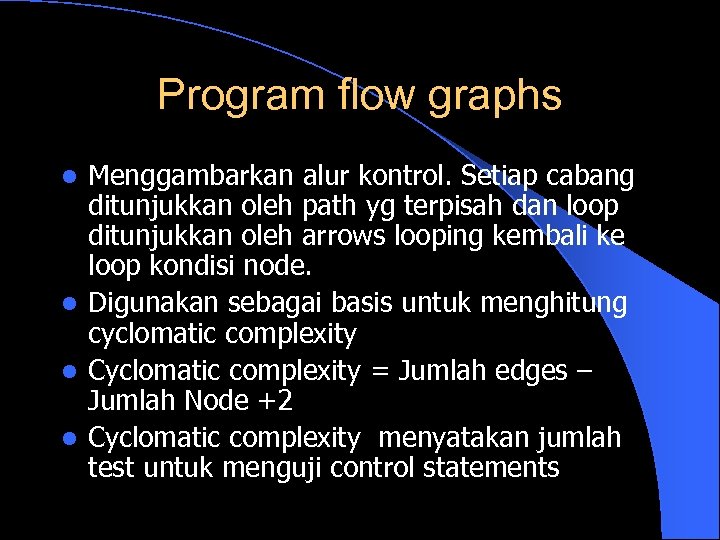 Program flow graphs Menggambarkan alur kontrol. Setiap cabang ditunjukkan oleh path yg terpisah dan