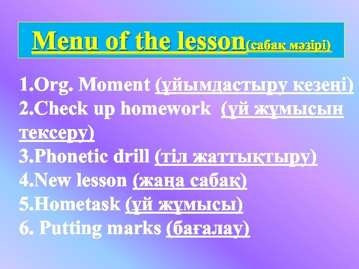 Menu of the lesson(сабақ мәзірі) 1. Org. Moment (ұйымдастыру кезеңі) 2. Check up homework