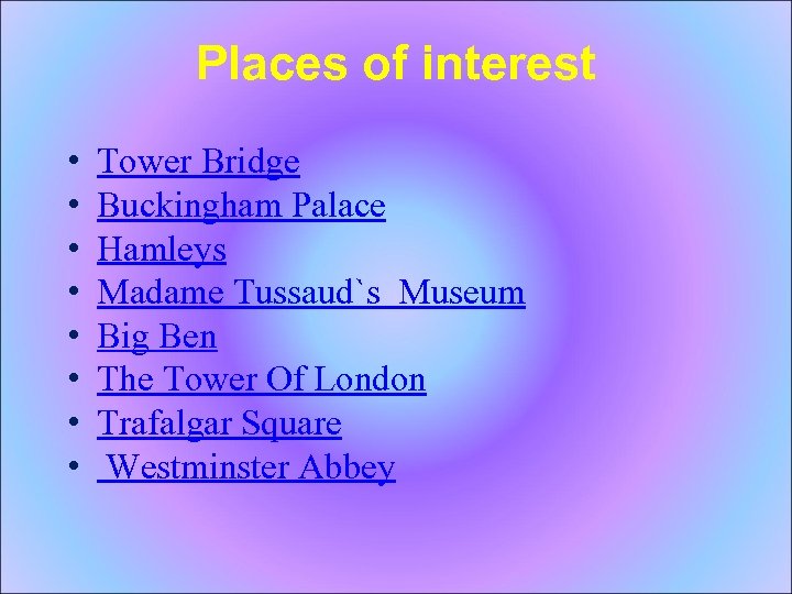 Places of interest • • Tower Bridge Buckingham Palace Hamleys Madame Tussaud`s Museum Big