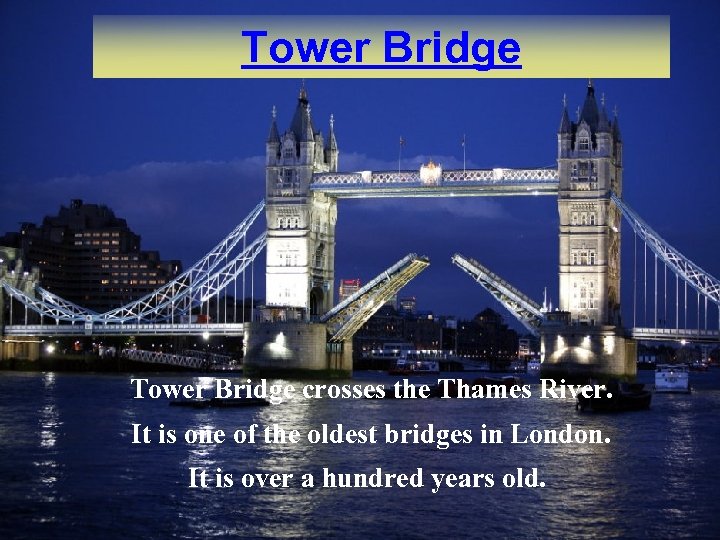 Tower Bridge crosses the Thames River. It is one of the oldest bridges in