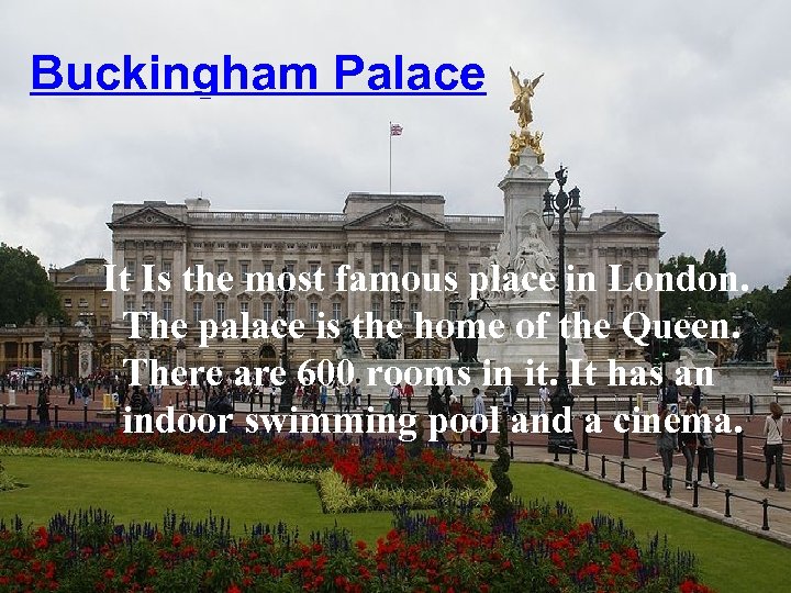 Buckingham Palace It Is the most famous place in London. The palace is the
