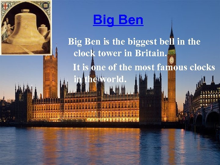 Big Ben is the biggest bell in the clock tower in Britain. It is
