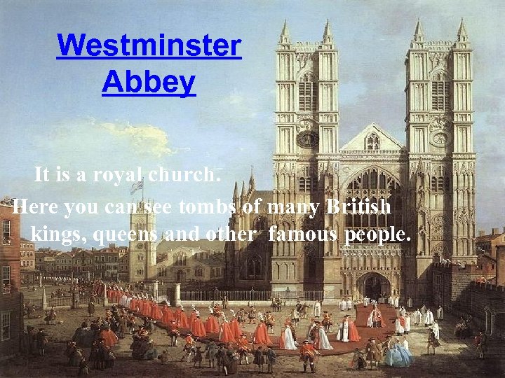 Westminster Abbey It is a royal church. Here you can see tombs of many