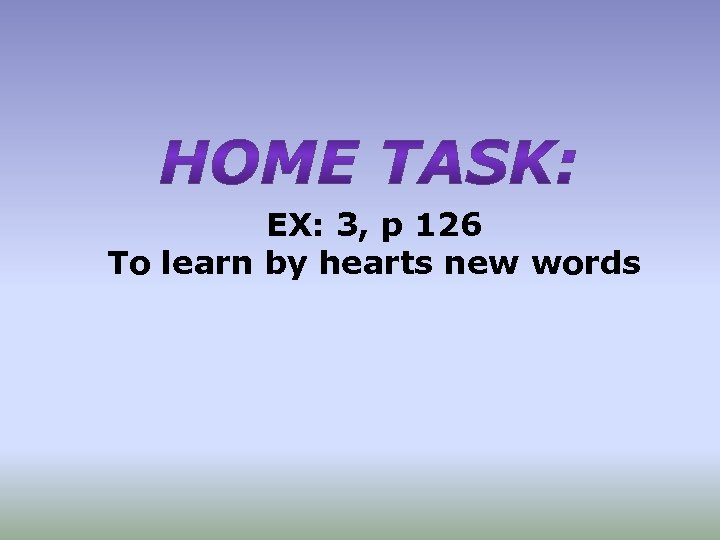 EX: 3, p 126 To learn by hearts new words 