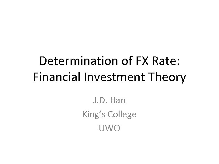 Determination of FX Rate: Financial Investment Theory J. D. Han King’s College UWO 