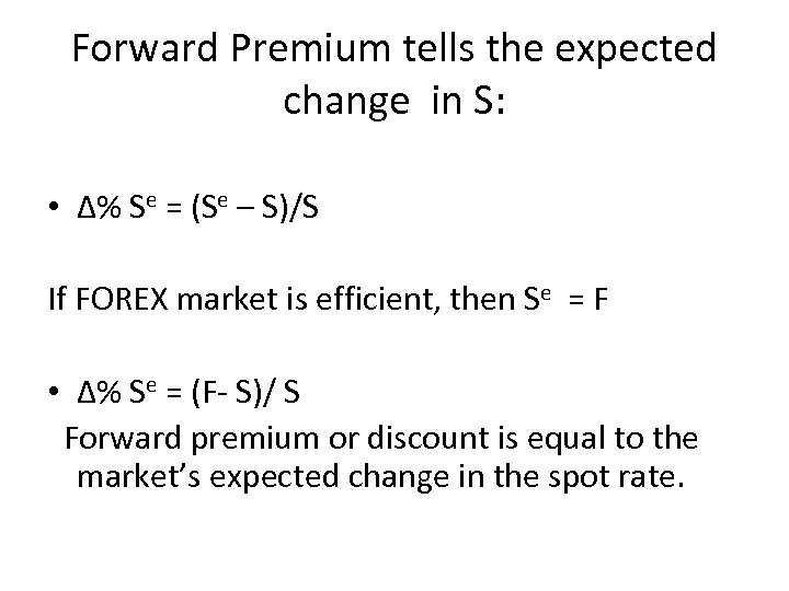 Forward Premium tells the expected change in S: • Δ% Se = (Se –