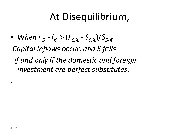 At Disequilibrium, • When i $ - i€ > (F$/€ - S$/€)/S$/€, Capital inflows