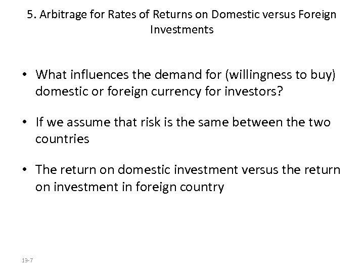 5. Arbitrage for Rates of Returns on Domestic versus Foreign Investments • What influences