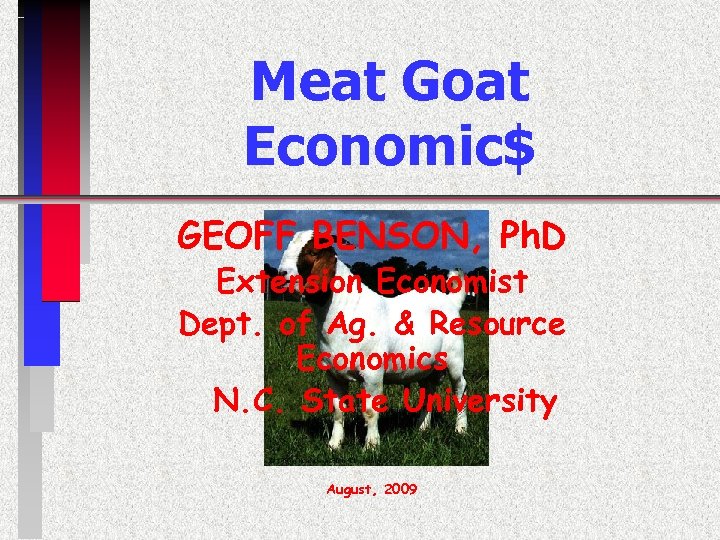 Meat Goat Economic$ GEOFF BENSON, Ph. D Extension Economist Dept. of Ag. & Resource