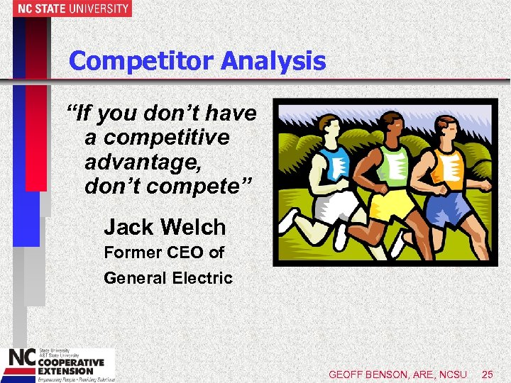 Competitor Analysis “If you don’t have a competitive advantage, don’t compete” Jack Welch Former