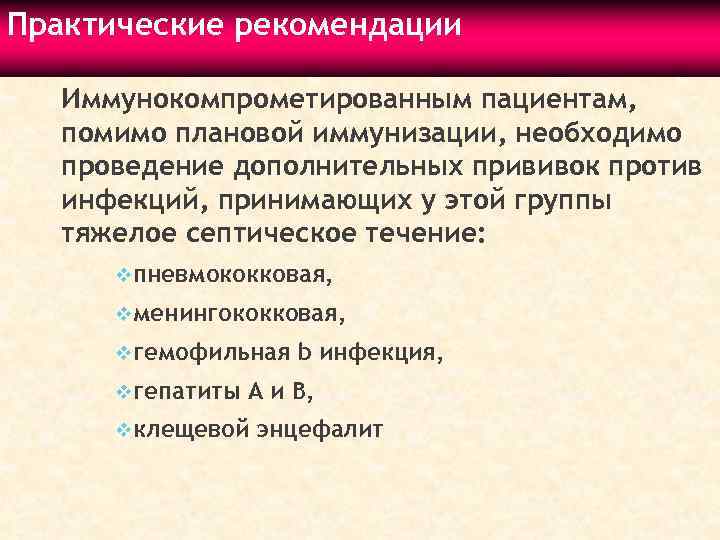 Практические рекомендации Иммунокомпрометированным пациентам, помимо плановой иммунизации, необходимо проведение дополнительных прививок против инфекций, принимающих