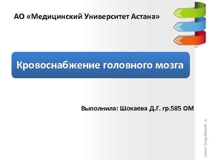  АО «Медицинский Университет Астана» Кровоснабжение головного мозга Выполнила: Шокаева Д. Г. гр. 585