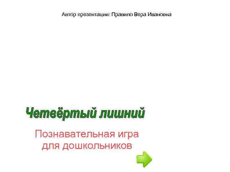 Автор презентации: Правило Вера Ивановна Познавательная игра для дошкольников 