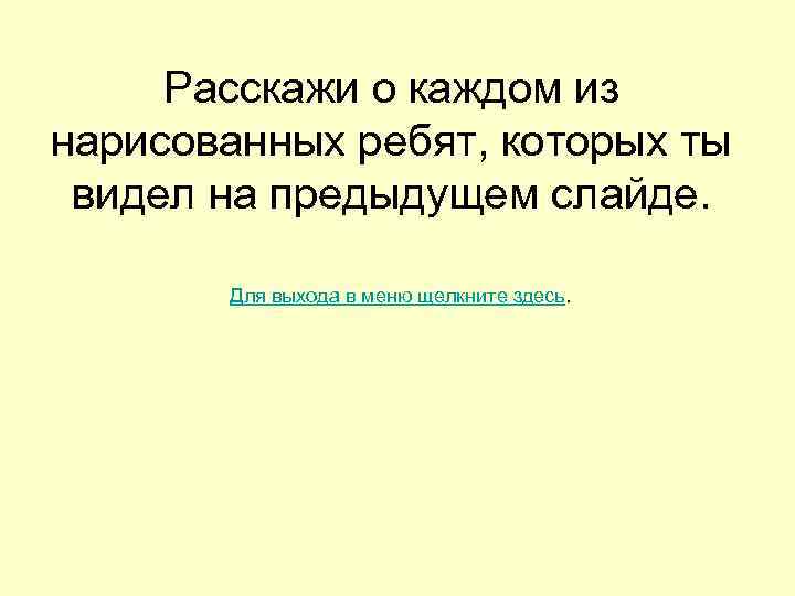 Расскажи о каждом из нарисованных ребят, которых ты видел на предыдущем слайде. Для выхода