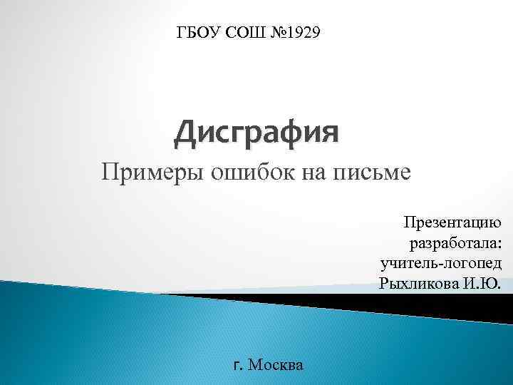 ГБОУ СОШ № 1929 Дисграфия Примеры ошибок на письме Презентацию разработала: учитель-логопед Рыхликова И.