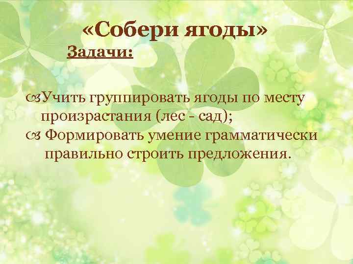  «Собери ягоды» Задачи: Учить группировать ягоды по месту произрастания (лес - сад); Формировать