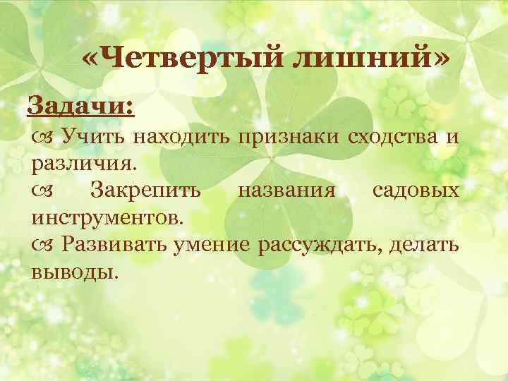  «Четвертый лишний» Задачи: Учить находить признаки сходства и различия. Закрепить названия садовых инструментов.