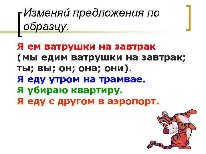 Изменяй предложения по образцу. Я ем ватрушки на завтрак (мы едим ватрушки на завтрак;
