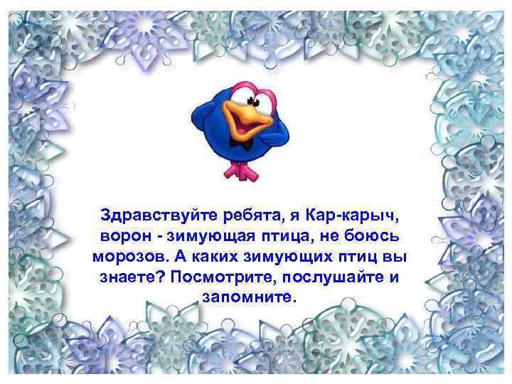 Здравствуйте ребята, я Кар-карыч, ворон - зимующая птица, не боюсь морозов. А каких зимующих