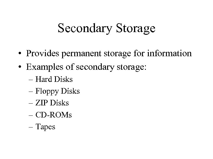 Secondary Storage • Provides permanent storage for information • Examples of secondary storage: –