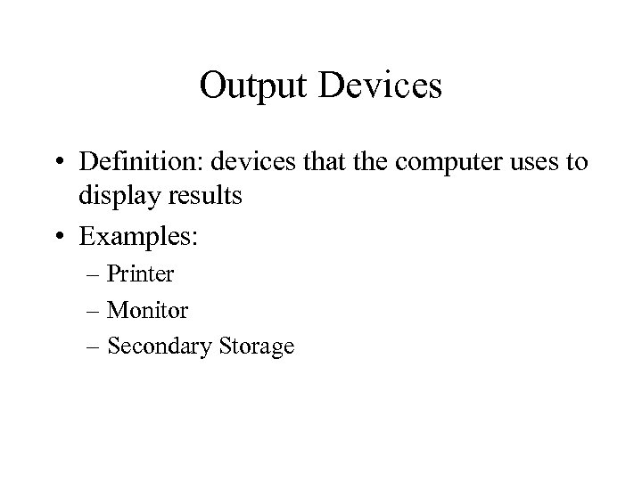 Output Devices • Definition: devices that the computer uses to display results • Examples: