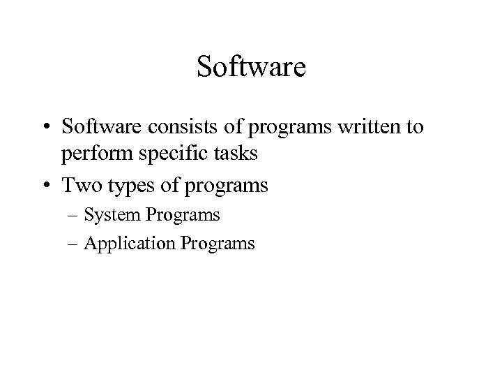 Software • Software consists of programs written to perform specific tasks • Two types