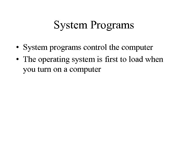 System Programs • System programs control the computer • The operating system is first