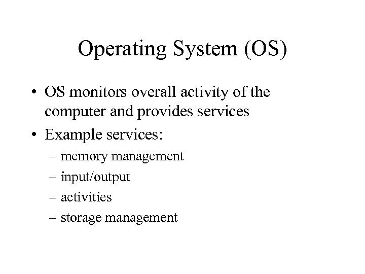 Operating System (OS) • OS monitors overall activity of the computer and provides services