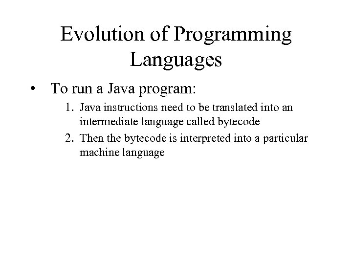 Evolution of Programming Languages • To run a Java program: 1. Java instructions need