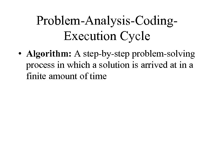Problem-Analysis-Coding. Execution Cycle • Algorithm: A step-by-step problem-solving process in which a solution is