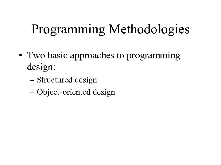Programming Methodologies • Two basic approaches to programming design: – Structured design – Object-oriented