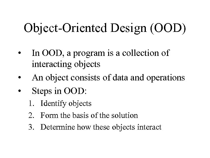 Object-Oriented Design (OOD) • • • In OOD, a program is a collection of