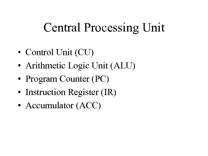 Central Processing Unit • • • Control Unit (CU) Arithmetic Logic Unit (ALU) Program