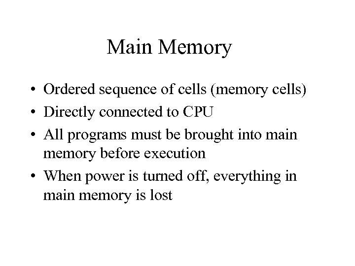 Main Memory • Ordered sequence of cells (memory cells) • Directly connected to CPU