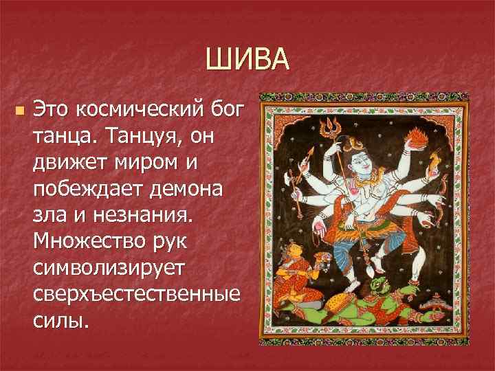 ШИВА n Это космический бог танца. Танцуя, он движет миром и побеждает демона зла