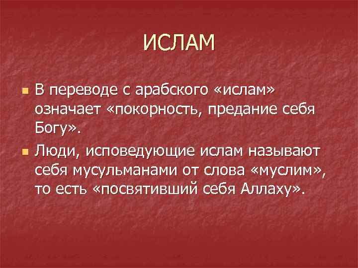 ИСЛАМ n n В переводе с арабского «ислам» означает «покорность, предание себя Богу» .