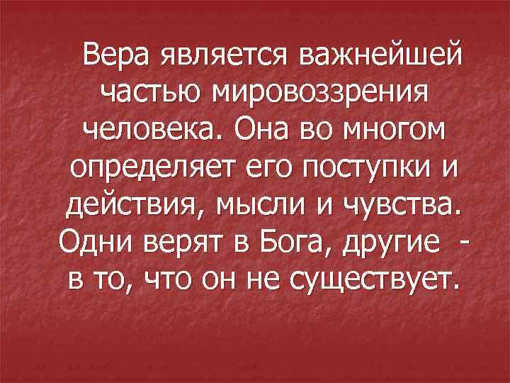 Вера является важнейшей частью мировоззрения человека. Она во многом определяет его поступки и действия,