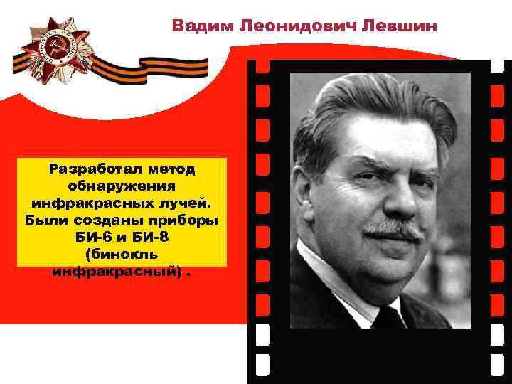 Вадим Леонидович Левшин Разработал метод обнаружения инфракрасных лучей. Были созданы приборы БИ-6 и БИ-8