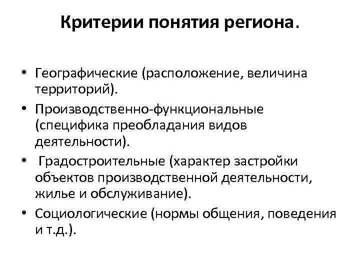 Критерии понятия региона. • Географические (расположение, величина территорий). • Производственно-функциональные (специфика преобладания видов деятельности).