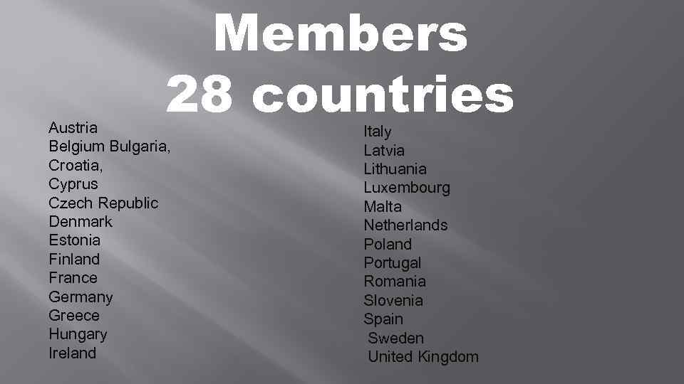 Members 28 countries Austria Belgium Bulgaria, Croatia, Cyprus Czech Republic Denmark Estonia Finland France