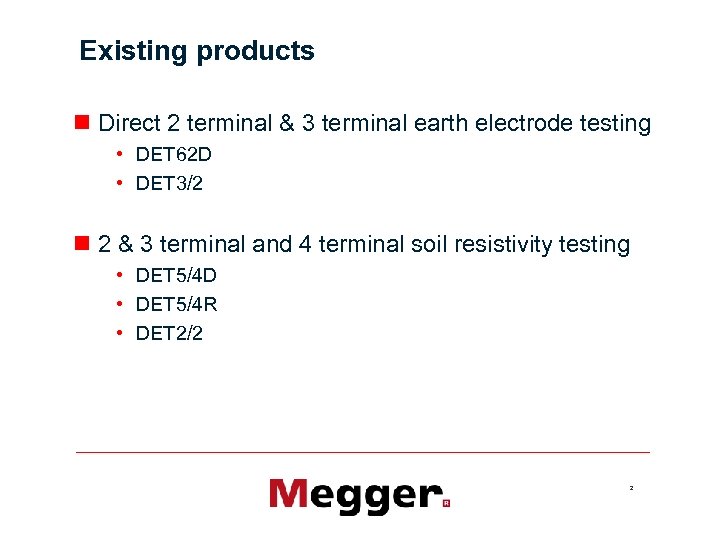 Existing products n Direct 2 terminal & 3 terminal earth electrode testing • DET