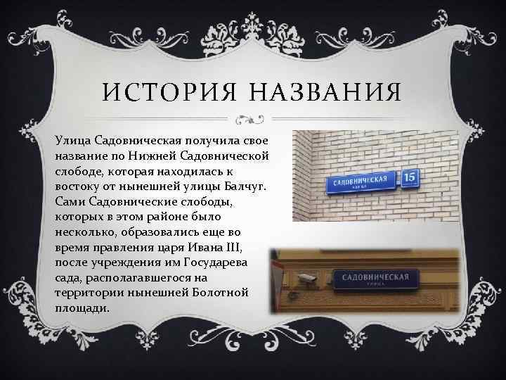 ИСТОРИЯ НАЗВАНИЯ Улица Садовническая получила свое название по Нижней Садовнической слободе, которая находилась к