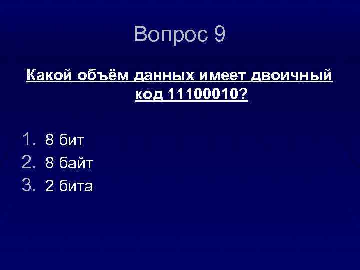 Вопрос 9 Какой объём данных имеет двоичный код 11100010? 1. 2. 3. 8 бит