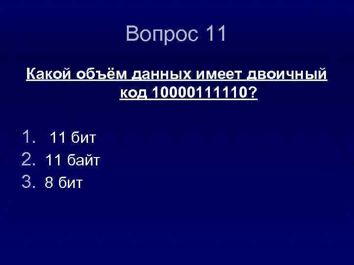 Вопрос 11 Какой объём данных имеет двоичный код 10000111110? 1. 2. 3. 11 бит