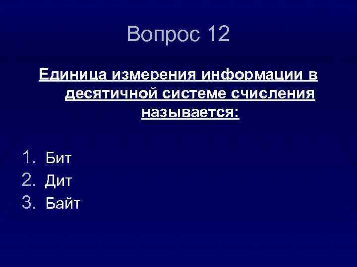 Вопрос 12 Единица измерения информации в десятичной системе счисления называется: 1. 2. 3. Бит