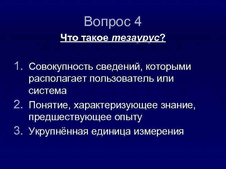 Вопрос 4 Что такое тезаурус? 1. Совокупность сведений, которыми располагает пользователь или система 2.